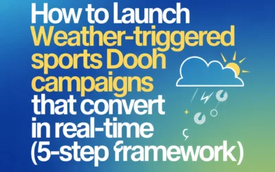 How to Launch Weather-Triggered Sports DOOH Campaigns That Convert in Real-Time (5-Step Framework)