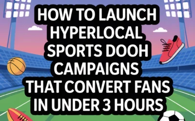 How to Launch Hyperlocal Sports DOOH Campaigns That Convert Fans in Under 3 Hours
