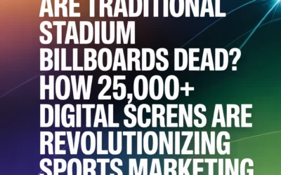 Are Traditional Stadium Billboards Dead? How 25,000+ Digital Screens Are Revolutionizing Sports Marketing