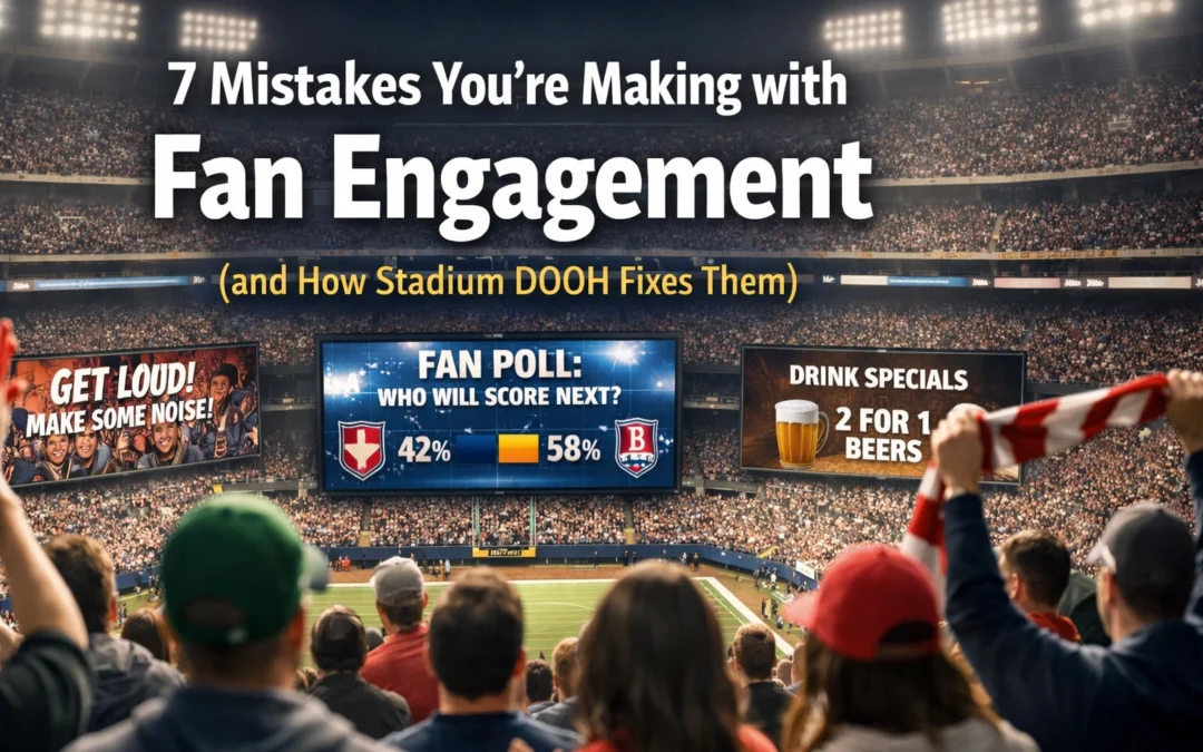 7 Mistakes You’re Making with Fan Engagement (and How Stadium DOOH Fixes Them)