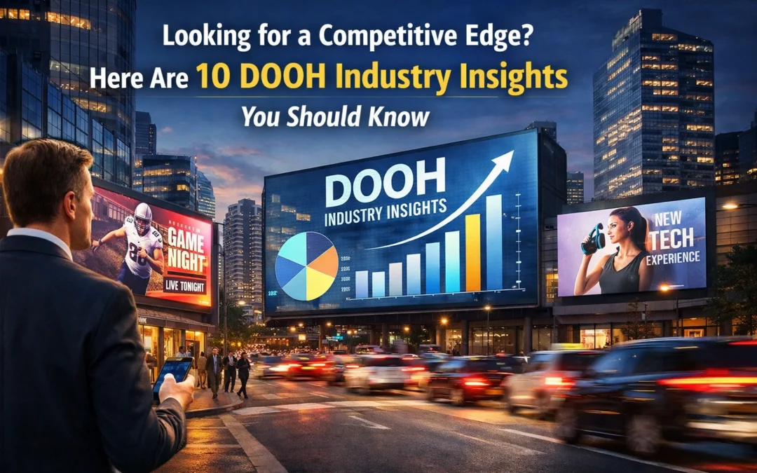 Looking for a Competitive Edge? Here Are 10 DOOH Industry Insights You Should Know