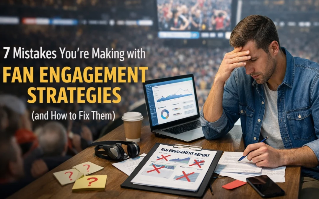 7 Mistakes You’re Making with Fan Engagement Strategies (and How to Fix Them)