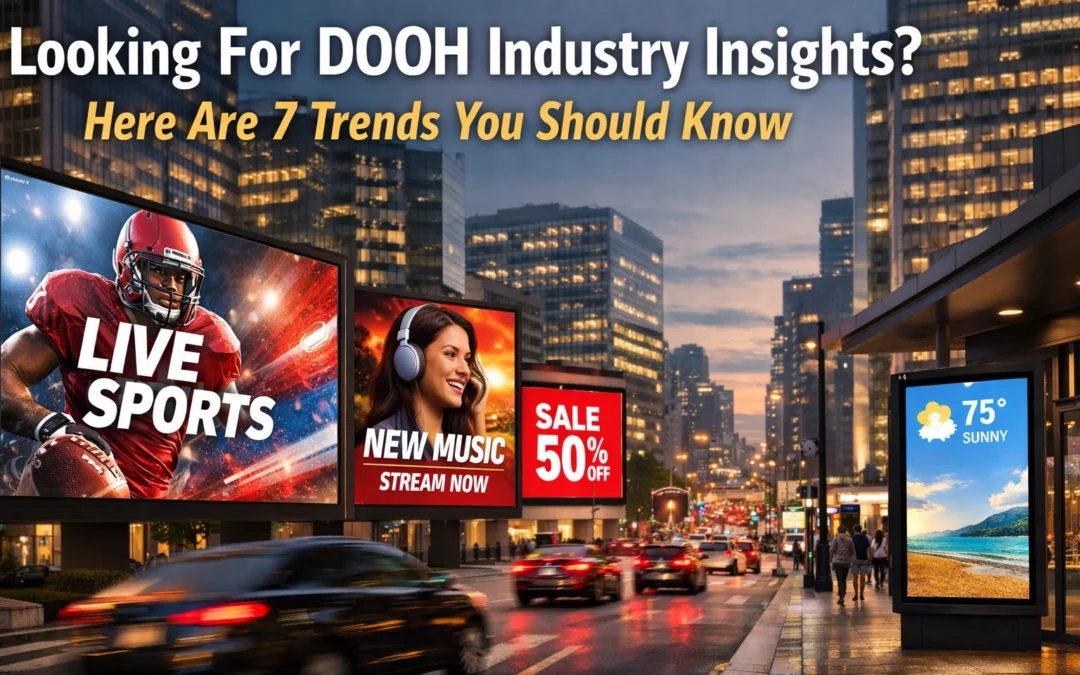 Looking For DOOH Industry Insights? Here Are 7 Trends You Should Know
