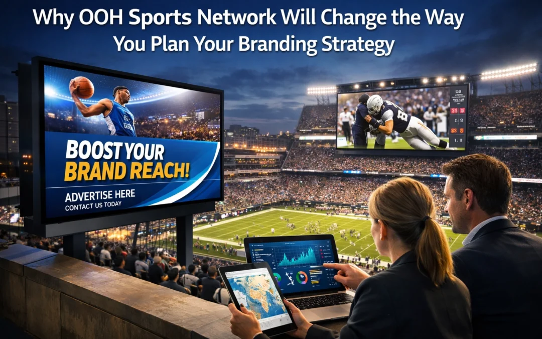 Why OOH Sports Network Will Change the Way You Plan Your Branding Strategy