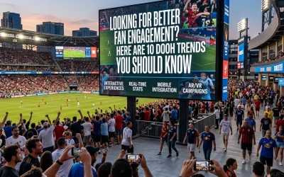 Looking For Better Fan Engagement? Here Are 10 DOOH Trends You Should Know
